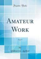 Amateur Work, Vol. 5 (Classic Reprint) di Unknown Author edito da Forgotten Books