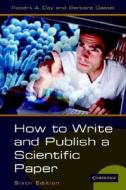 How To Write And Publish A Scientific Paper di Robert A. Day, Barbara Gastel edito da Cambridge University Press