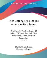 The Century Book of the American Revolution: The Story of the Pilgrimage of a Party of Young People to the Battlefields of the American Revolution (18 di Elbridge Streeter Brooks edito da Kessinger Publishing