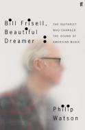 Bill Frisell, Beautiful Dreamer di Philip Watson edito da Faber & Faber
