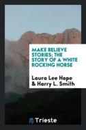 Make Believe Stories; The Story of a White Rocking Horse di Laura Lee Hope, Harry L. Smith edito da LIGHTNING SOURCE INC