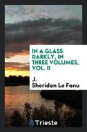 In a Glass Darkly, in Three Volumes, Vol. II di J. Sheridan Le Fanu edito da LIGHTNING SOURCE INC