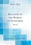Bulletin of the Bureau of Standards, Vol. 6: 1909-10 (Classic Reprint) di Department of Commerce and Labor edito da Forgotten Books