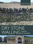 Dry Stone Walling - Materials And Techniques di Nick Aitken edito da The Crowood Press Ltd