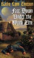 Face Down Under the Wych ELM di Kathy Lynn Emerson edito da Kensington Publishing Corporation