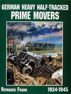 German Heavy Half-Tracked Prime Movers di Reinhard Frank edito da Schiffer Publishing Ltd