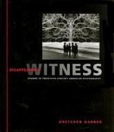 Disappearing Witness di Gretchen Garner edito da Johns Hopkins University Press