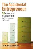 The Accidental Entrepreneur: The 50 Things I Wish Someone Had Told Me about Starting a Business di Susan Urquhart-Brown edito da AMACOM