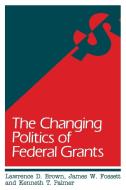 The Changing Politics of Federal Grants di Lawrence D. Brown, James W. Fossett, Kenneth T. Palmer edito da BROOKINGS INST