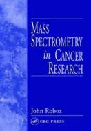 Mass Spectrometry in Cancer Research di John Roboz edito da CRC Press