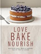 Love, Bake, Nourish di Amber Rose edito da Octopus Publishing Group