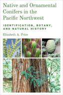 Native And Ornamental Conifers Of The Pacific Northwest di Elizabeth A. Price edito da Oregon State University