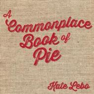 A Commonplace Book of Pie di Kate Lebo edito da Chin Music