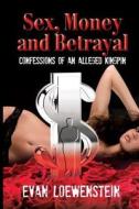 Sex, Money and Betrayal: Confessions of an Alleged Kingpin di Evan Loewenstein edito da Story Merchant