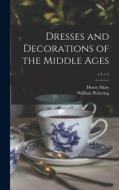 Dresses and Decorations of the Middle Ages; v.1, c.1 di Henry Shaw edito da LIGHTNING SOURCE INC