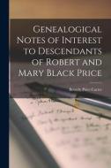 Genealogical Notes of Interest to Descendants of Robert and Mary Black Price di Beverly Price Carter edito da LIGHTNING SOURCE INC