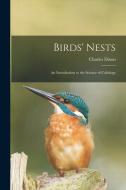 Birds' Nests: An Introduction to the Science of Caliology di Charles Dixon edito da LEGARE STREET PR