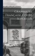 Grammaire Française. Cours Supérieur di Jean Calvet, Chompret C edito da LEGARE STREET PR