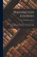 Washington Eulogies: A Checklist of Eulogies and Funeral Orations On the Death of George Washington, December, 1799-February, 1800 edito da LEGARE STREET PR