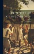 The Bitter cry of the Children di John Spargo edito da LEGARE STREET PR