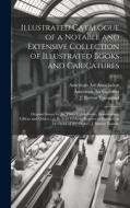 Illustrated Catalogue of a Notable and Extensive Collection of Illustrated Books and Caricatures: Original Issues by the Three Cruikshanks, Rowlandson di J. Barton Townsend, American Art Galleries edito da LEGARE STREET PR