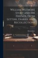William Wetmore Story and his Friends, From Letters, Diaries, and Recollections; Volume 2 di Henry James edito da Creative Media Partners, LLC