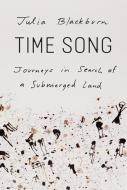 Time Song: Journeys in Search of a Submerged Land di Julia Blackburn edito da PANTHEON