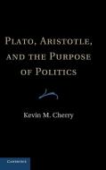 Plato, Aristotle, and the Purpose of Politics di Kevin M. Cherry edito da Cambridge University Press