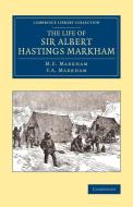 The Life of Sir Albert Hastings Markham di M. E. Markham, F. A. Markham edito da Cambridge University Press