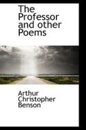 The Professor And Other Poems di Arthur Christopher Benson edito da Bibliolife