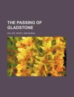 The Passing Of Gladstone; His Life, Death, And Burial di Books Group edito da General Books Llc