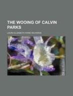 The Wooing Of Calvin Parks di Dana Laura Elizabeth Howe Richards, Laura Elizabeth Howe Richards edito da Rarebooksclub.com