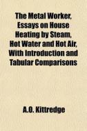 The Metal Worker, Essays On House Heatin di A.o. Kittredge edito da General Books