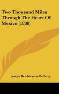 Two Thousand Miles Through the Heart of Mexico (1888) di Joseph Hendrickson McCarty edito da Kessinger Publishing