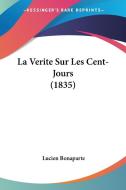 La Verite Sur Les Cent-Jours (1835) di Lucien Bonaparte edito da Kessinger Publishing