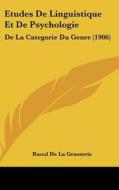 Etudes de Linguistique Et de Psychologie: de La Categorie Du Genre (1906) di Raoul De La Grasserie edito da Kessinger Publishing