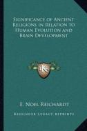 Significance of Ancient Religions in Relation to Human Evolution and Brain Development di E. Noel Reichardt edito da Kessinger Publishing