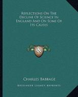 Reflections on the Decline of Science in England and on Some of Its Causes di Charles Babbage edito da Kessinger Publishing