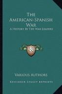 The American-Spanish War: A History by the War Leaders di Various edito da Kessinger Publishing