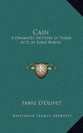 Cain: A Dramatic Mystery in Three Acts by Lord Byron di Fabre D'Olivet edito da Kessinger Publishing