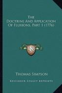 The Doctrine and Application of Fluxions, Part 1 (1776) the Doctrine and Application of Fluxions, Part 1 (1776) di Thomas Simpson edito da Kessinger Publishing