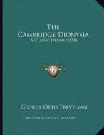 The Cambridge Dionysia: A Classic Dream (1858) di George Otto Trevelyan edito da Kessinger Publishing