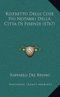 Ristretto Delle Cose Piu Notabili Della Citta Di Firenze (1767) di Raffaelo Del Bruno edito da Kessinger Publishing