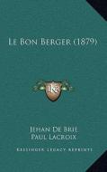 Le Bon Berger (1879) di Jehan De Brie, Paul LaCroix edito da Kessinger Publishing