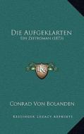 Die Aufgeklarten: Ein Zeitroman (1873) di Conrad Von Bolanden edito da Kessinger Publishing