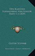 Den Klassiska Fornalderns Hjeltesagor, Parts 1-3 (1839) di Gustav Schwab edito da Kessinger Publishing