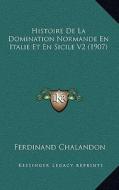 Histoire de La Domination Normande En Italie Et En Sicile V2 (1907) di Ferdinand Chalandon edito da Kessinger Publishing