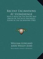 Recent Excavations at Stonehenge: With a Note on the Nature and Origin of the Rock Fragments Found in the Excavations (1902) di William Gowland, John Wesley Judd edito da Kessinger Publishing