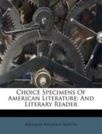Choice Specimens Of American Literature: di Benjamin Nicholas Martin edito da Nabu Press