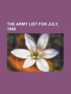 The Army List for July, 1866 di Anonymous edito da Rarebooksclub.com